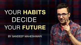 Your Habits Decide Your Future - By Sandeep Maheshwari | Hindi