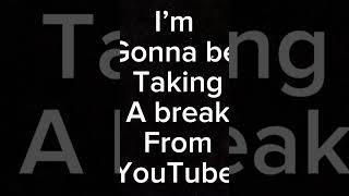 I’m taking. Break for  idk