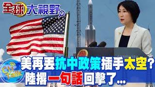 陸"航太"實力茁壯!美公佈"新版太空文件"再抗中?毛寧批"沒資格"回擊了...@全球大視野Global_Vision