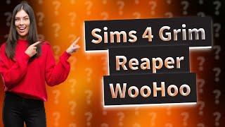 Is there a way to WooHoo with the Grim Reaper Sims 4?