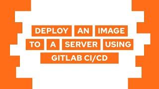 How To Deploy A Docker Image To A Server Using GitLab CI CD