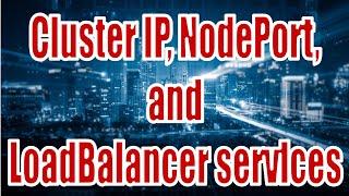 Cluster IP, NodePort, and LoadBalancer services Series 23