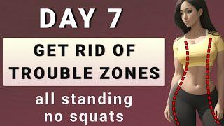 DAY 7: GET RID OF TROUBLE ZONES All Standing No Squats No Jumping 15-Day Transformation