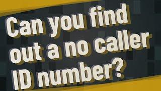 Can you find out a no caller ID number?