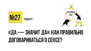 «Да — значит да»: как правильно договариваться о сексе? / Подкаст «Неслабый пол»