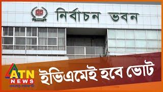 আগের ইভিএমে ভোটের প্রস্তুতি নেয়া হচ্ছে | Bangladesh Election Commission | ATN News