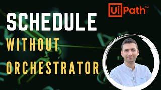 UiPath schedule a robot without Orchestrator