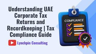 Understanding UAE Corporate Tax Returns and Recordkeeping | Tax Compliance Guide