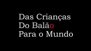 Documentário DAS CRIANCAS DO BALÃO PARA O MUNDO