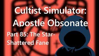 Cultist Simulator Apostle Obsonate Gameplay - 85: The Star Shattered Fane