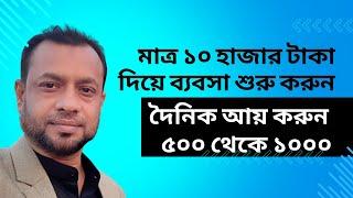 যে ব্যবসা মাত্র ১০ হাজার টাকা নিয়ে শুরু করে দৈনিক ৫০০/১০০০ টাকা আয় করতে পারবেন।