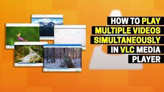 How to Play Multiple Videos Simultaneously in VLC Media Player