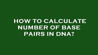 How to calculate number of base pairs in dna?