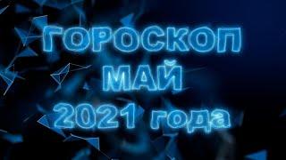 Гороскоп на май 2021 для всех и каждого знака Зодиака