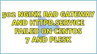 502 NGINX bad gateway and httpd.service failed on CentOS 7 and plesk