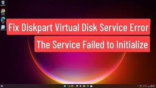 Fix Diskpart Virtual Disk Service Error: The service Failed To Initialize Error