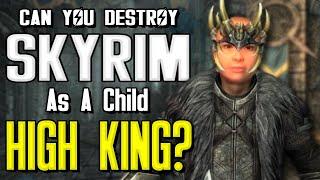 Destroying Skyrim As A Child High King