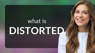 Distorted | what is DISTORTED definition