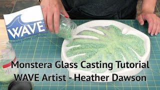 Glass Casting Tutorial - Monstera Leaf - WAVE Artist Heather Dawson