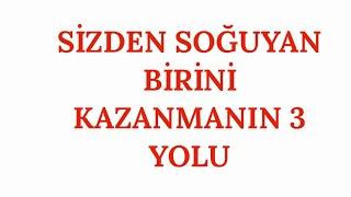 SİZDEN SOĞUYAN BİRİNİ KAZANMANIN 3 YOLU