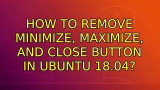 How to remove minimize, maximize, and close button in Ubuntu 18.04?