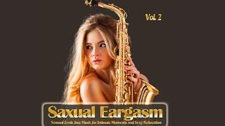 Saxual Eargasm 2020, Vol. 2  -Sensual Jazz Music for Intimate Moments and Sexy Relaxation Mix