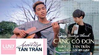 Càng Trưởng Thành Càng Cô Đơn - Luny ft. Tân Trần | Official MV  ( 越长大越孤单 )