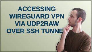 Accessing WireGuard VPN via UDP2RAW over SSH Tunnel