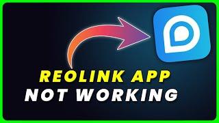 Reolink App Not Working: How to Fix Reolink App Not Working