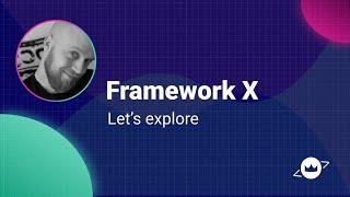 Let's explore - Framework X