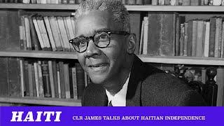 Haitian Independence: CLR James & The Importance Of Haiti's Revolution