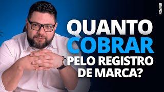 QUANTO COBRAR POR UM PROCESSO DE REGISTRO DE MARCA / Registro de Marcas Passo a Passo / 