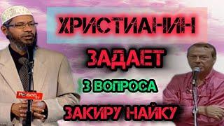 ХРИСТИАНИН ЗАДАЕТ З ВОПРОСА ЗАКИРУ НАЙКУ.