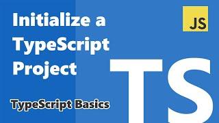 Initialize a TypeScript Project - TypeScript Basics