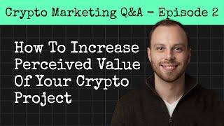 How To Increase The Perceived Value of Your Crypto Project | Crypto Marketing Q&A - Episode 2