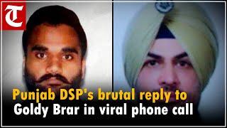 You, dog or donkey are same for police: Punjab DSP's brutal reply to Goldy Brar in viral phone call