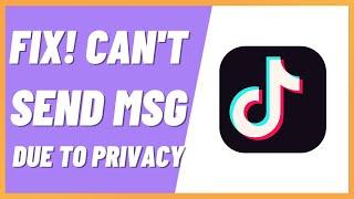 How To Fix TikTok Cannot Send Messages Due To Privacy Settings