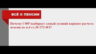 Почему СФР выбирает самый худший вариант расчета пенсии по п.4. ст.30 173-ФЗ? 03.10.2003г.