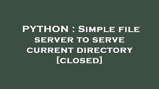 PYTHON : Simple file server to serve current directory