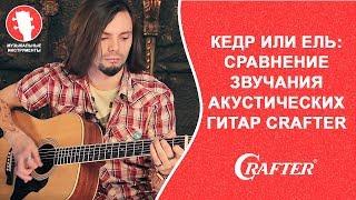 Кедр или Ель: Сравнение звучания гитар CRAFTER