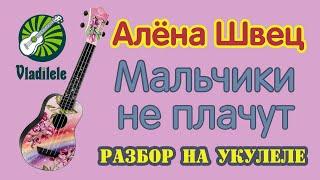 АЛЕНА ШВЕЦ - МАЛЬЧИКИ НЕ ПЛАЧУТ разбор на укулеле