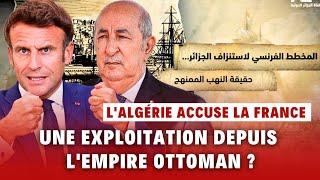 La France accusée d'exploiter les ressources de l'Algérie depuis l’Empire ottoman