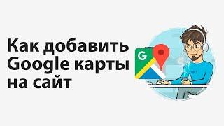 Как добавить Google карты на сайт