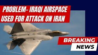 BREAKING NEWS  P R O B L E M - Israel Used Iraqi Airspace to Attack Iran!