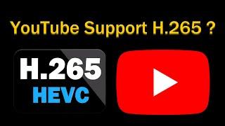 Does YouTube Support H265 (HEVC) ?