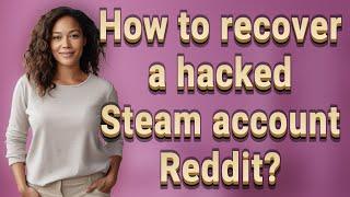 How to recover a hacked Steam account Reddit?