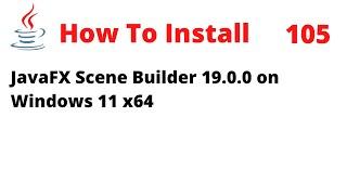 How To Install JavaFX Scene Builder 19.0.0 on Windows 11 x64