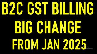 B2C GST BILLING BIG CHANGE FROM JAN 2025 | GST INVOICE NEW RULES