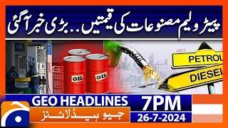 Pakistan Petrol Price - Big Decision | Geo News 7 PM Headlines | 26th July 2024