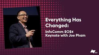 InfoComm 2024 Keynote: Joe Pham – Everything Has Changed